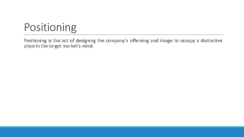 Positioning is the act of designing the company’s offereing and image to occupy a