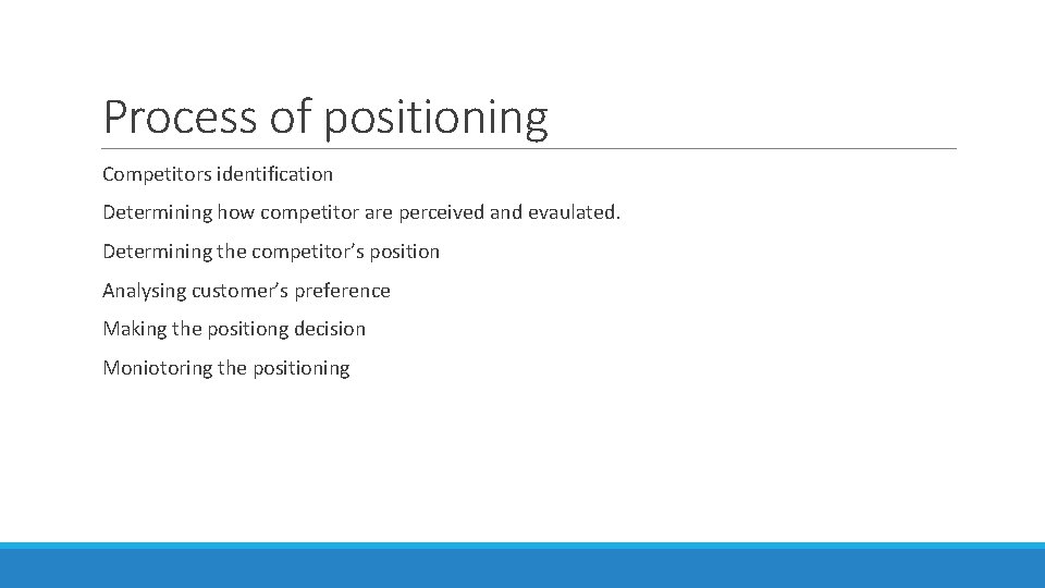 Process of positioning Competitors identification Determining how competitor are perceived and evaulated. Determining the