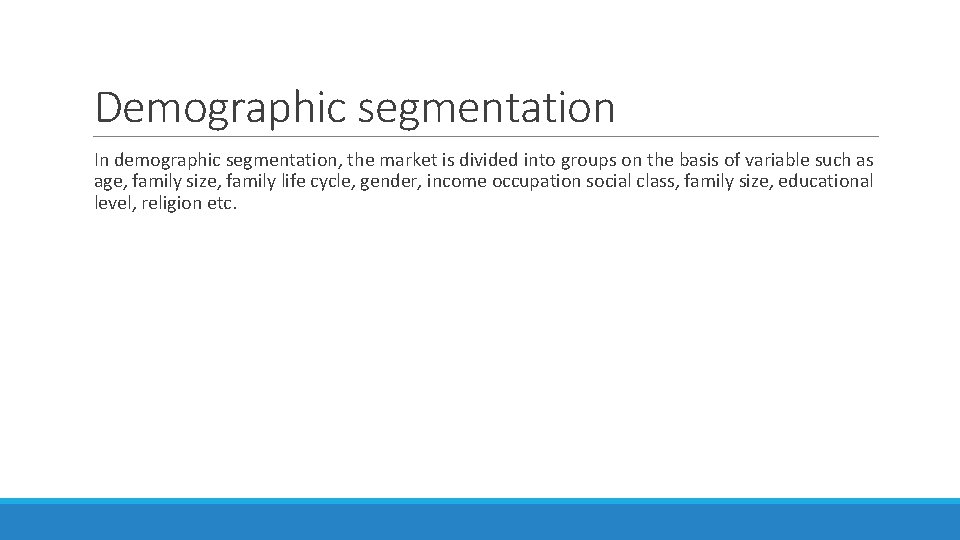 Demographic segmentation In demographic segmentation, the market is divided into groups on the basis