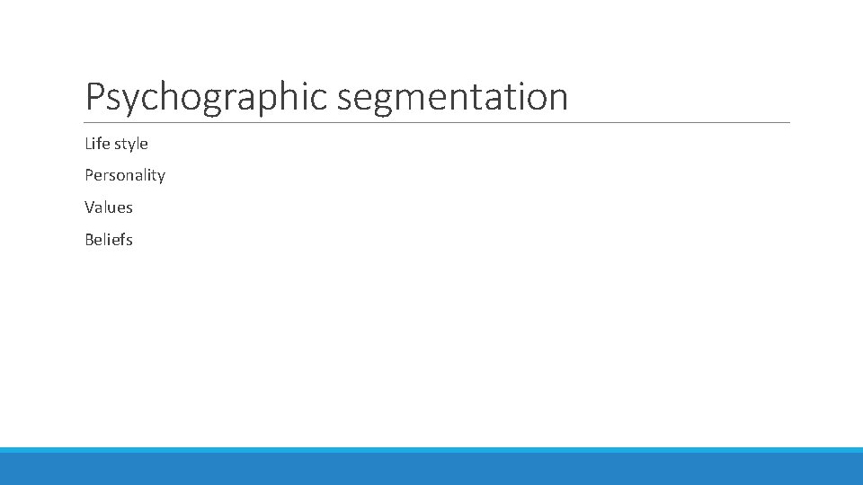 Psychographic segmentation Life style Personality Values Beliefs 