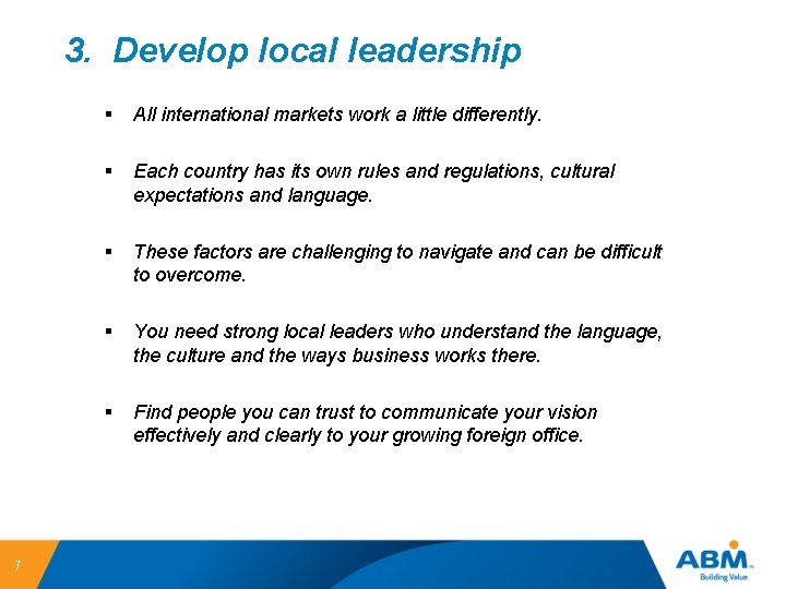 3. Develop local leadership 7 § All international markets work a little differently. §