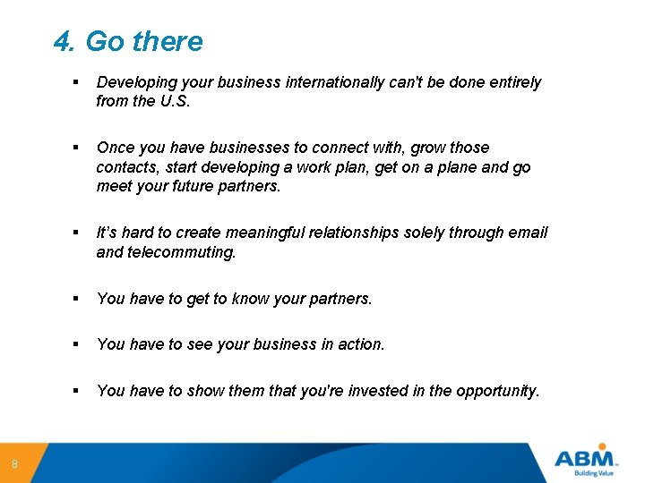 4. Go there 8 § Developing your business internationally can't be done entirely from
