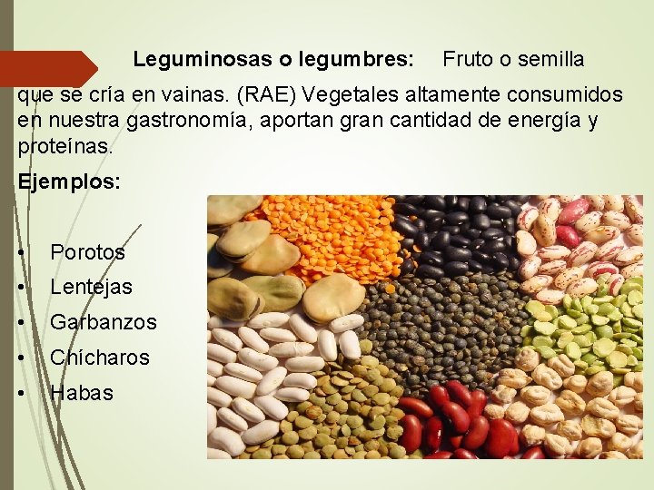 Leguminosas o legumbres: Fruto o semilla que se cría en vainas. (RAE) Vegetales Leguminosas o legumbres: Fruto o semilla que se cría en vainas. (RAE) Vegetales
