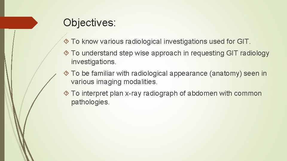 Objectives: To know various radiological investigations used for GIT. To understand step wise approach