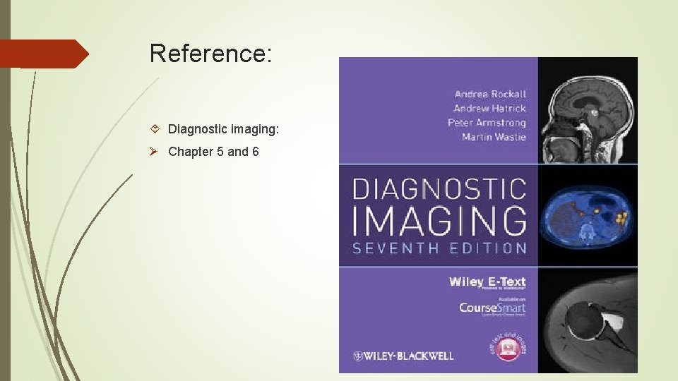 Reference: Diagnostic imaging: Ø Chapter 5 and 6 
