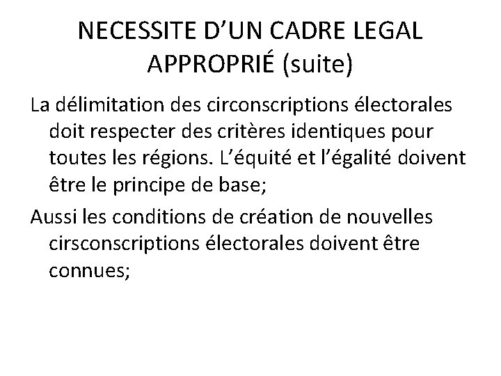 NECESSITE D’UN CADRE LEGAL APPROPRIÉ (suite) La délimitation des circonscriptions électorales doit respecter des