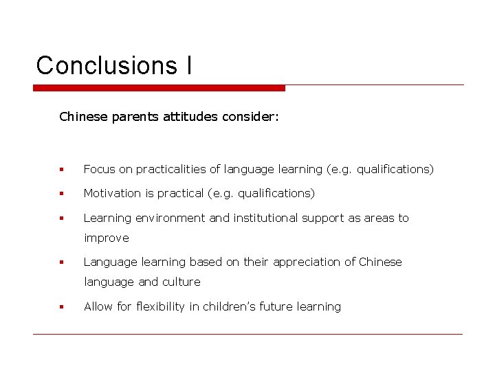 Conclusions I Chinese parents attitudes consider: § Focus on practicalities of language learning (e.