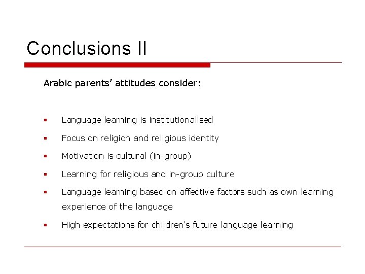 Conclusions II Arabic parents’ attitudes consider: § Language learning is institutionalised § Focus on