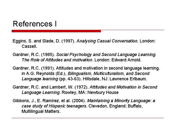 References I Eggins, S. and Slade, D. (1997). Analysing Casual Conversation. London: Cassell. Gardner,