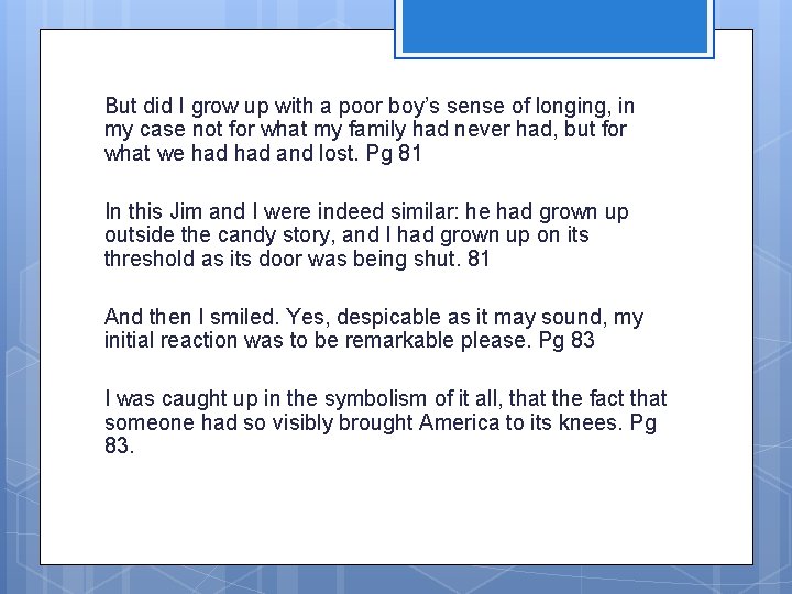 But did I grow up with a poor boy’s sense of longing, in my