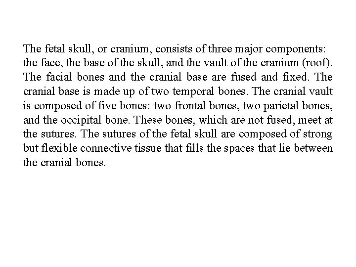 The fetal skull, or cranium, consists of three major components: the face, the base