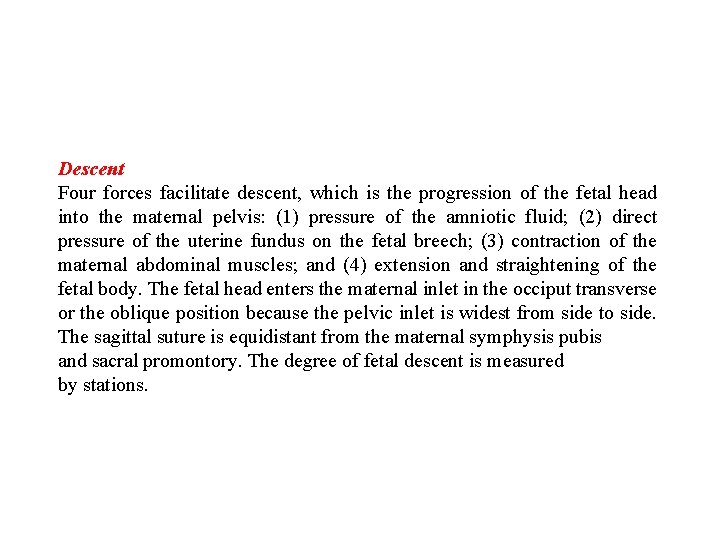 Descent Four forces facilitate descent, which is the progression of the fetal head into