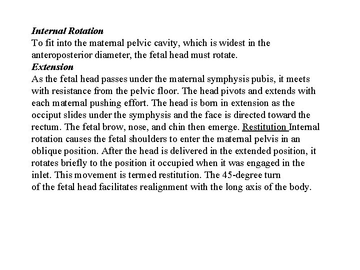 Internal Rotation To fit into the maternal pelvic cavity, which is widest in the