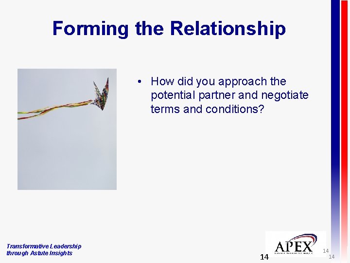 Forming the Relationship • How did you approach the potential partner and negotiate terms