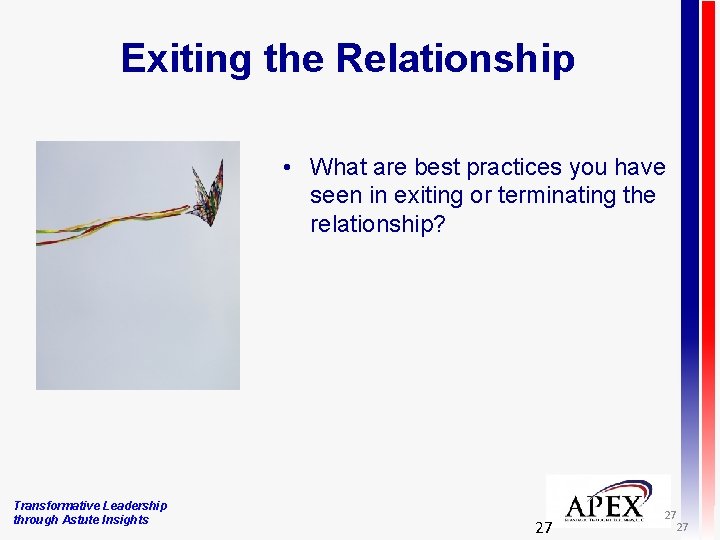 Exiting the Relationship • What are best practices you have seen in exiting or