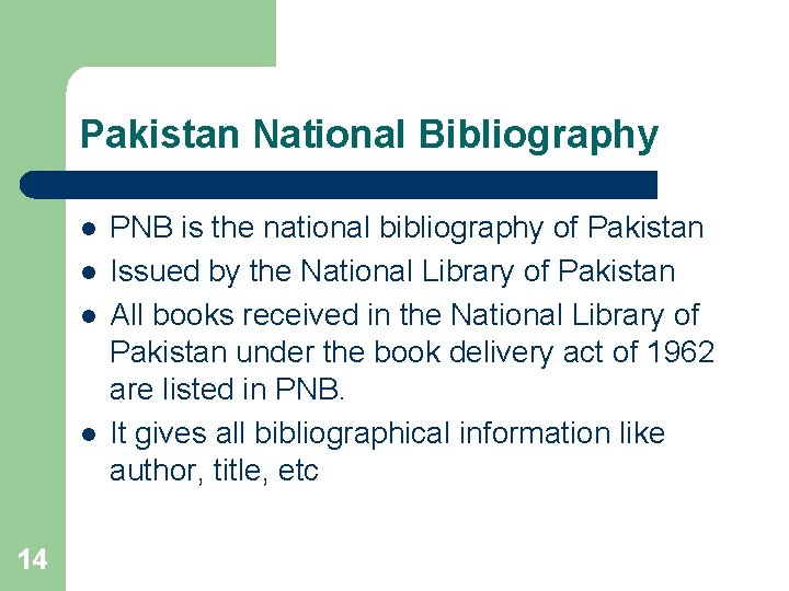 Pakistan National Bibliography l l 14 PNB is the national bibliography of Pakistan Issued