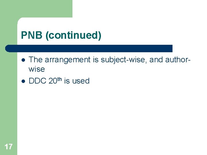 PNB (continued) l l 17 The arrangement is subject-wise, and authorwise DDC 20 th