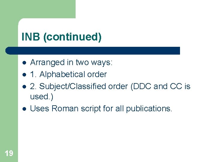 INB (continued) l l 19 Arranged in two ways: 1. Alphabetical order 2. Subject/Classified