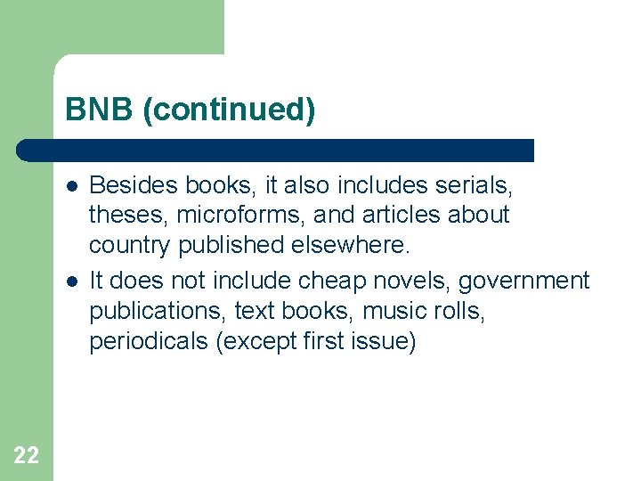 BNB (continued) l l 22 Besides books, it also includes serials, theses, microforms, and