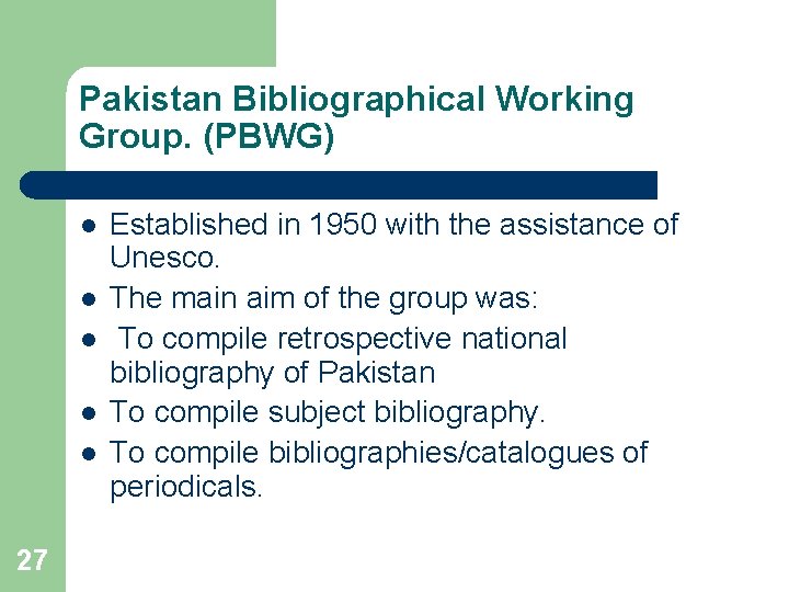 Pakistan Bibliographical Working Group. (PBWG) l l l 27 Established in 1950 with the