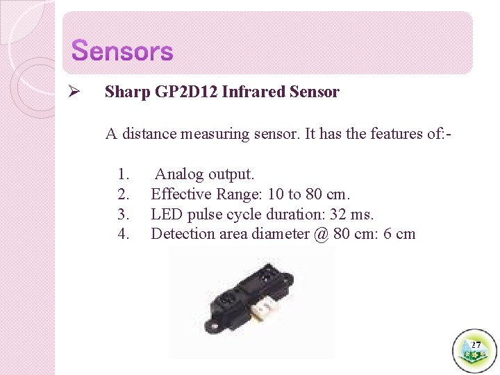 Ø Sharp GP 2 D 12 Infrared Sensor A distance measuring sensor. It has