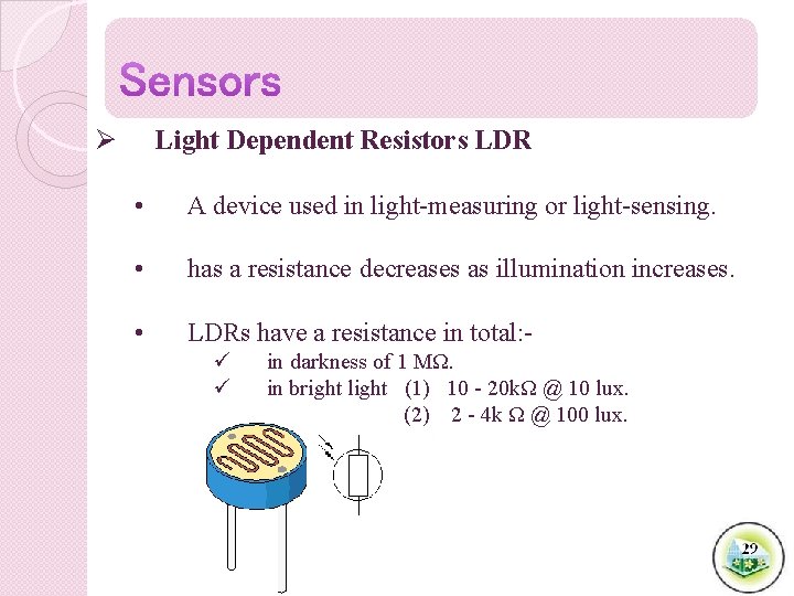 Ø Light Dependent Resistors LDR • A device used in light-measuring or light-sensing. •