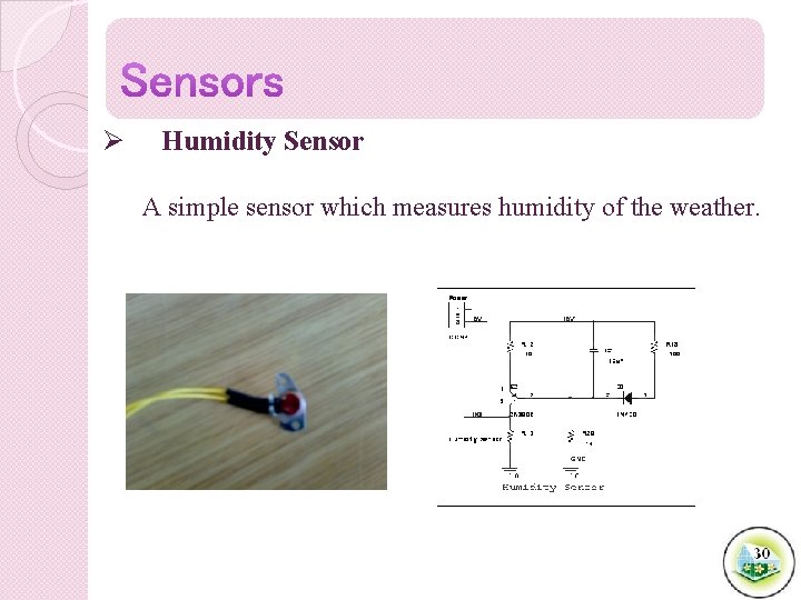 Ø Humidity Sensor A simple sensor which measures humidity of the weather. 