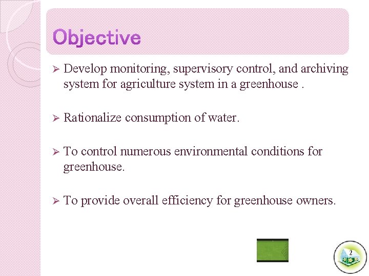 Ø Develop monitoring, supervisory control, and archiving system for agriculture system in a greenhouse.