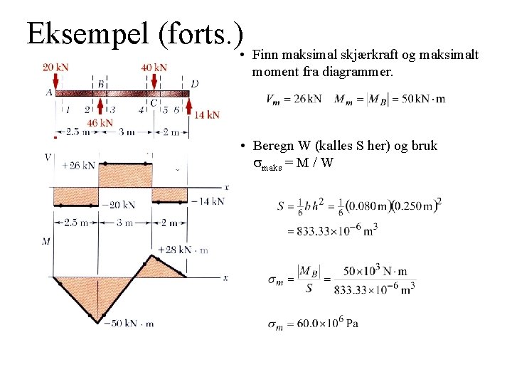 Eksempel (forts. ) • Finn maksimal skjærkraft og maksimalt moment fra diagrammer. • Beregn