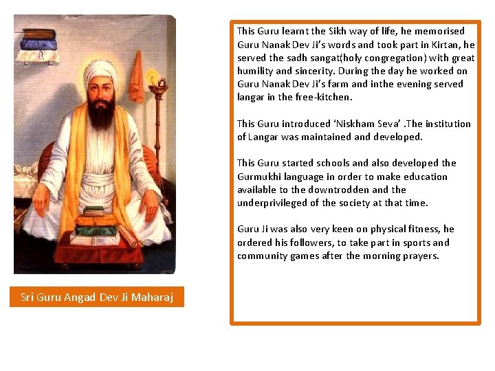 This Guru learnt the Sikh way of life, he memorised Guru Nanak Dev Ji’s