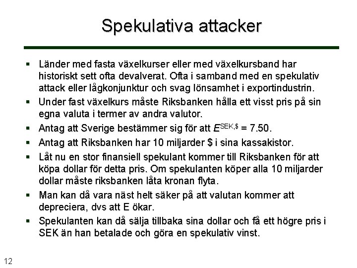 Spekulativa attacker § Länder med fasta växelkurser eller med växelkursband har historiskt sett ofta