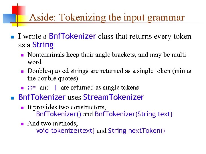 Aside: Tokenizing the input grammar n I wrote a Bnf. Tokenizer class that returns
