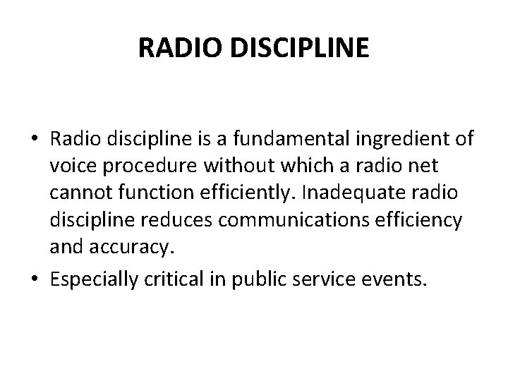 RADIO DISCIPLINE • Radio discipline is a fundamental ingredient of voice procedure without which