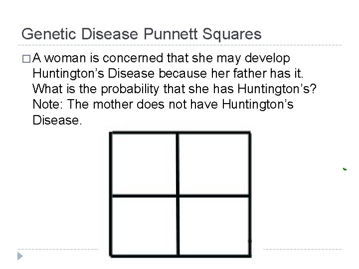 Genetic Disease Punnett Squares �A woman is concerned that she may develop Huntington’s Disease Genetic Disease Punnett Squares �A woman is concerned that she may develop Huntington’s Disease