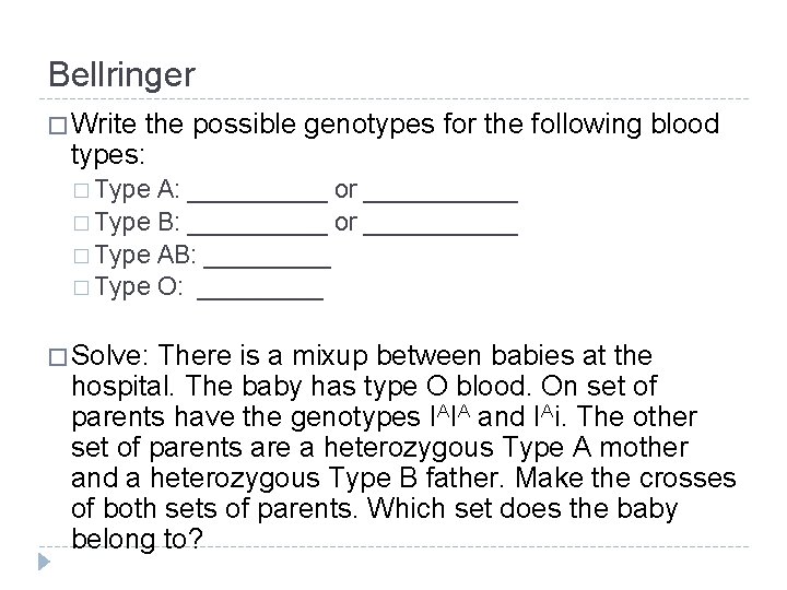 Bellringer � Write the possible genotypes for the following blood types: � Type A: