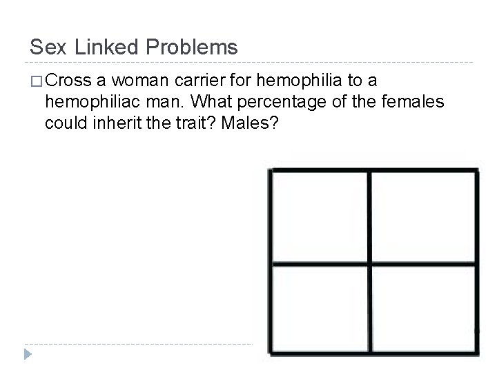 Sex Linked Problems � Cross a woman carrier for hemophilia to a hemophiliac man. Sex Linked Problems � Cross a woman carrier for hemophilia to a hemophiliac man.