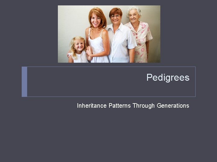 Pedigrees Inheritance Patterns Through Generations Pedigrees Inheritance Patterns Through Generations