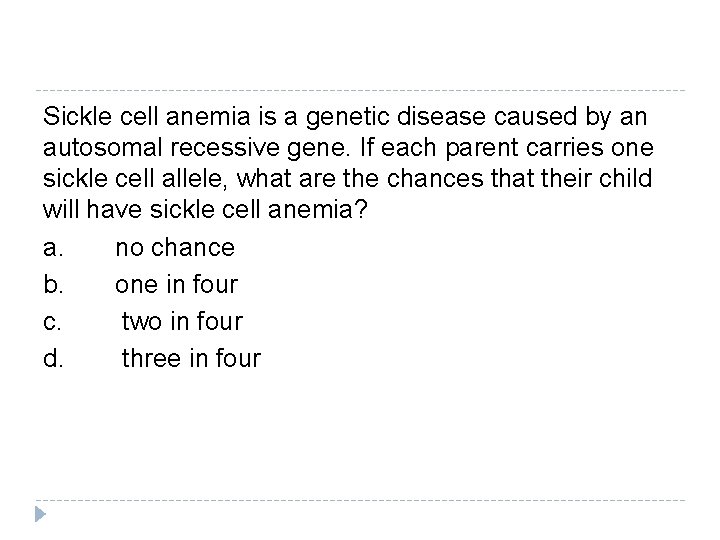 Sickle cell anemia is a genetic disease caused by an autosomal recessive gene. If