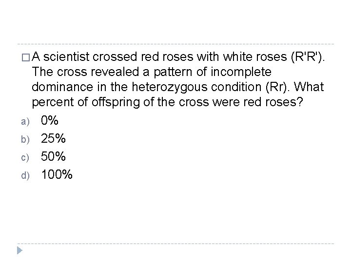 �A scientist crossed roses with white roses (R'R'). The cross revealed a pattern of �A scientist crossed roses with white roses (R'R'). The cross revealed a pattern of