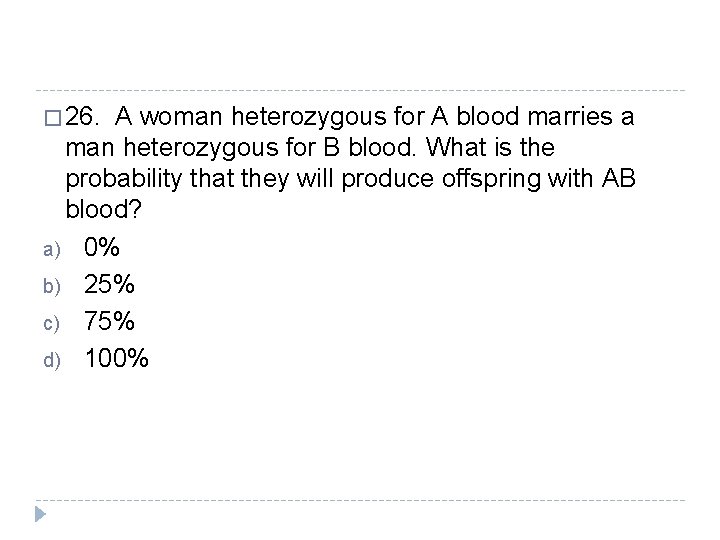 � 26. A woman heterozygous for A blood marries a man heterozygous for B � 26. A woman heterozygous for A blood marries a man heterozygous for B