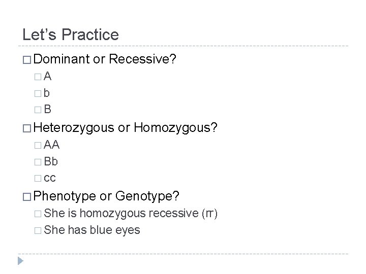 Let’s Practice � Dominant or Recessive? �A �b �B � Heterozygous or Homozygous? � Let’s Practice � Dominant or Recessive? �A �b �B � Heterozygous or Homozygous? �