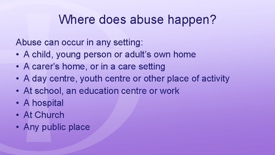 Where does abuse happen? Abuse can occur in any setting: • A child, young