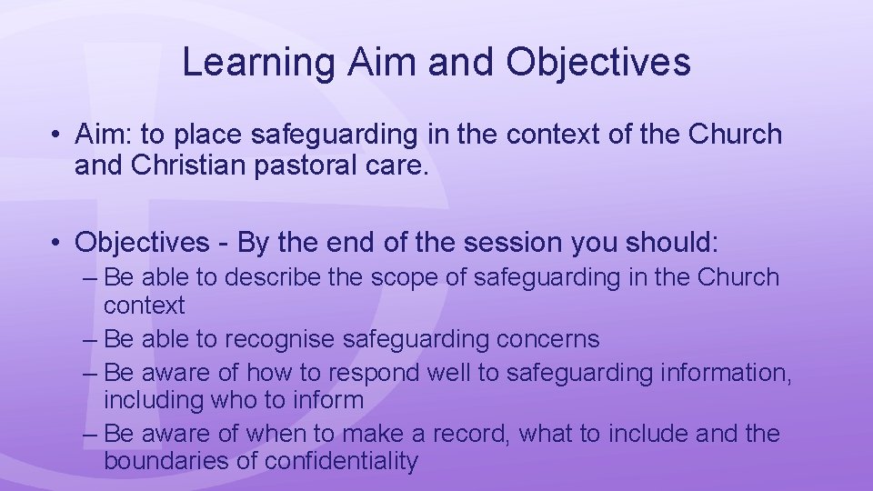 Learning Aim and Objectives • Aim: to place safeguarding in the context of the