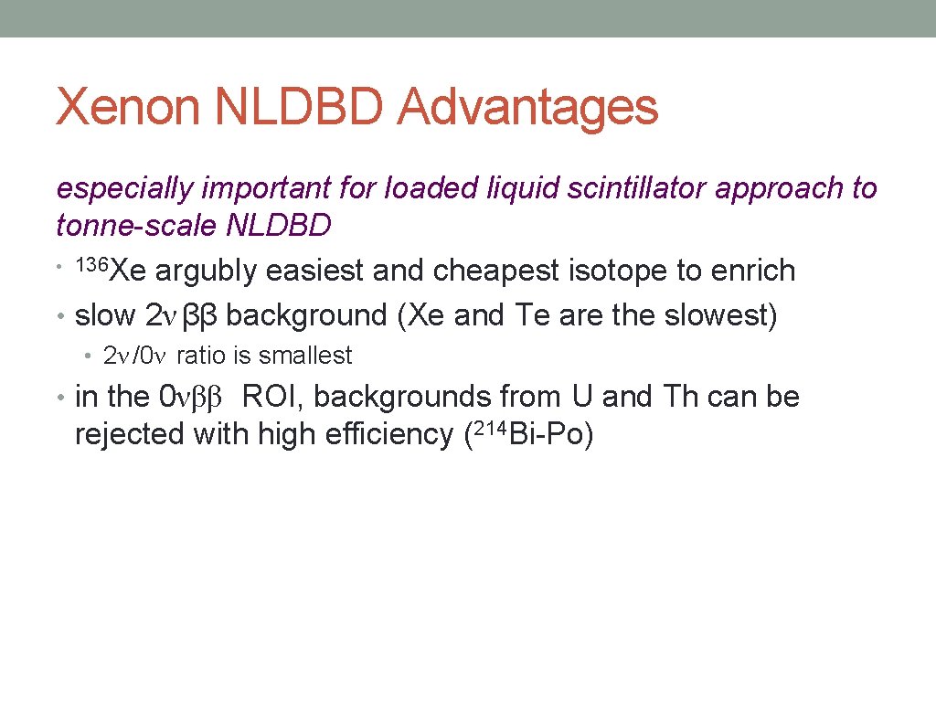 Xenon NLDBD Advantages especially important for loaded liquid scintillator approach to tonne-scale NLDBD •