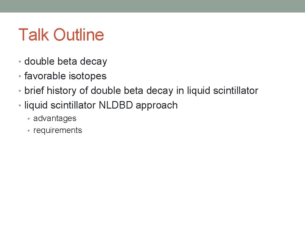 Talk Outline • double beta decay • favorable isotopes • brief history of double