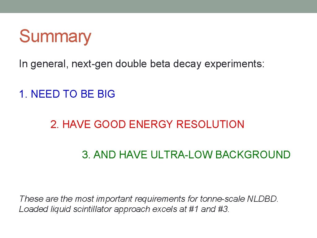 Summary In general, next-gen double beta decay experiments: 1. NEED TO BE BIG 2.