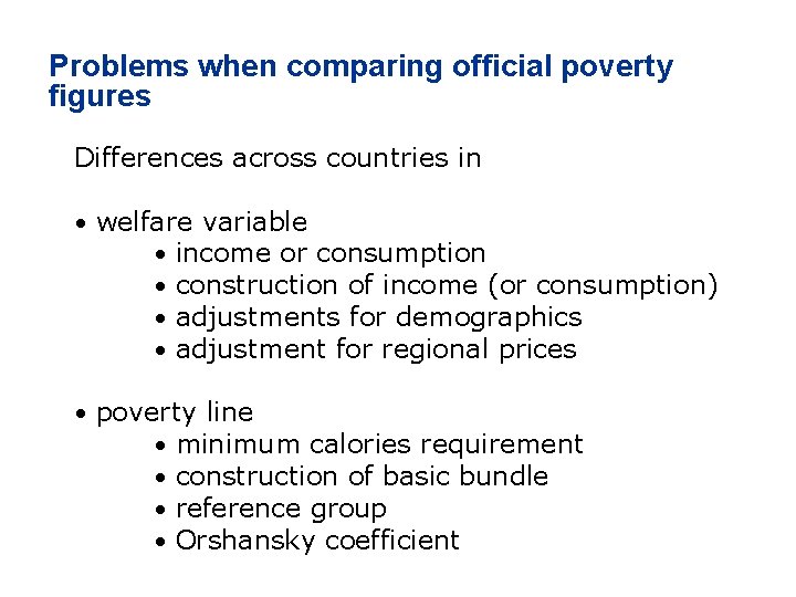 Problems when comparing official poverty figures Differences across countries in • welfare variable •