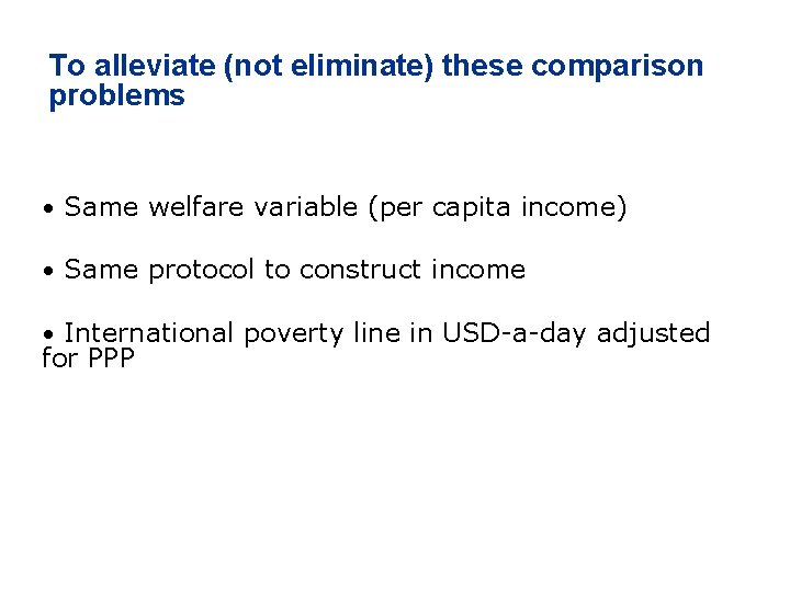 To alleviate (not eliminate) these comparison problems • Same welfare variable (per capita income)