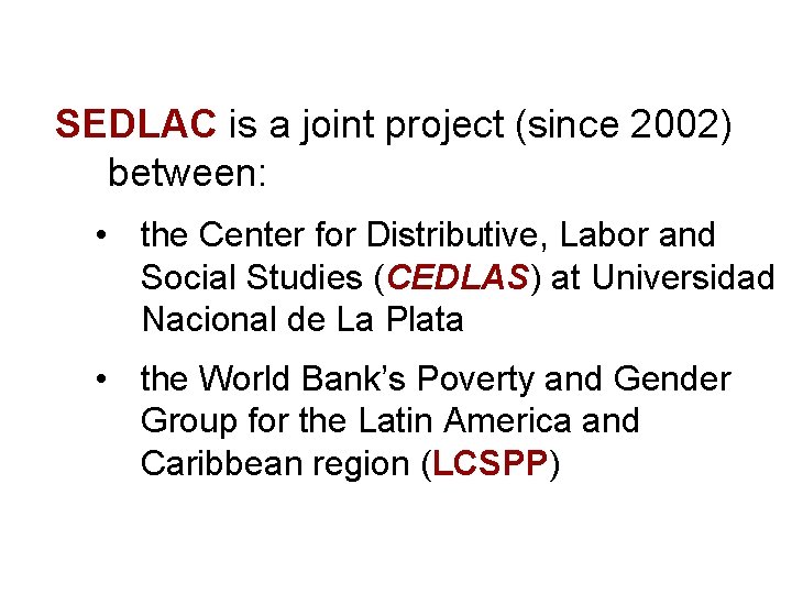 SEDLAC is a joint project (since 2002) between: • the Center for Distributive, Labor