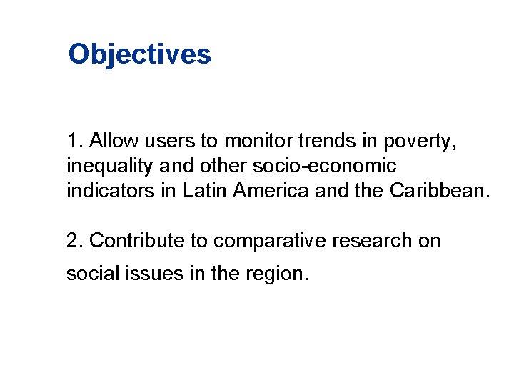 Objectives 1. Allow users to monitor trends in poverty, inequality and other socio-economic indicators